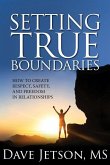 Setting True Boundaries: How to Create Respect, Safety and Freedom in Relationships