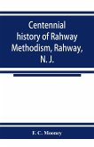 Centennial history of Rahway Methodism, Rahway, N. J.