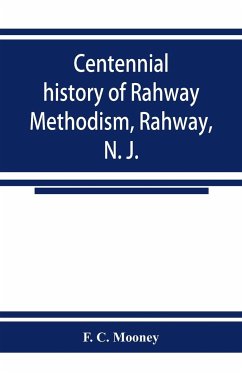 Centennial history of Rahway Methodism, Rahway, N. J. - C. Mooney, F.