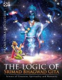 The logic of Srimad Bhagwad Gita: Science of Creations, Spirituality and Humanity