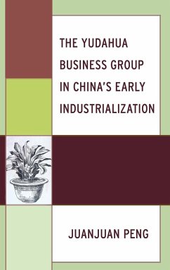 The Yudahua Business Group in China's Early Industrialization - Peng, Juanjuan