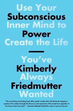 Subconscious Power: Use Your Inner Mind to Create the Life You've Always Wanted - Friedmutter, Kimberly