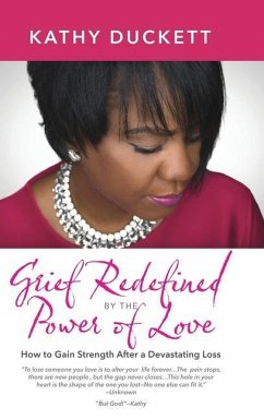 Grief Redefined by the Power of Love: How to Gain Strength and Courage After a Devastating Loss - Duckett, Kathy