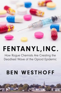 Fentanyl, Inc.: How Rogue Chemists Are Creating the Deadliest Wave of the Opioid Epidemic - Westhoff, Ben