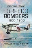 Torpedo Bombers 1900-1950: An Illustrated History