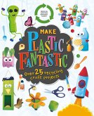 Make Plastic Fantastic: With Over 25 Recycling Craft Projects
