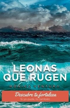 Leonas que Rugen.: Descubre tu fortaleza. Si yo pude, tú también. - Ventura, Monica