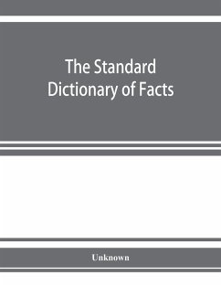 The standard dictionary of facts; history, language, literature, biography, geography, travel, art, government, politics, industry, invention, commerce, science, education, natural history, statistics and miscellany; a practical handbook of ready referenc - Unknown