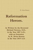 Reformation Heroes. As Written by the Reverend Richard Newton, D.D., in the Year 1887 A.D., with an Extension by R. Sirius Kname in the Year 2019 A.D.