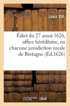 Édict Du 27 Aoust 1626, Création Et Érection En Tiltre d'Office Héréditaire, En Chacune Jurisdiction - Louis XIII