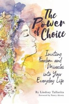 The Power of Choice: Inviting Freedom and Miracles into Your Everyday Life - Tallarita, Lindsay M.