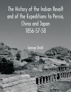 The History of the Indian Revolt and of the Expeditions to Persia, China and Japan 1856-57-58 - Dodd, George