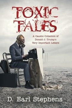 Toxic Tales: A Caustic Collection of Donald J. Trump's Very Important Letters - Stephens, D. Earl