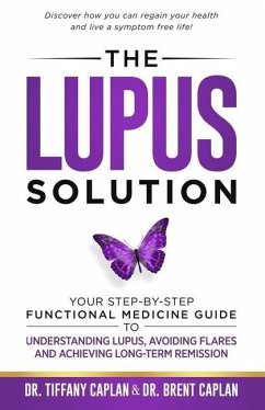 The Lupus Solution: Your Step-By-Step Functional Medicine Guide to Understanding Lupus, Avoiding Flares and Achieving Long-Term Remission - Caplan, Brent; Caplan, Tiffany