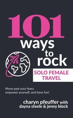 101 Ways to Rock Solo Female Travel - Steele, Dayna; Block, Jenny; Pfeuffer, Charyn