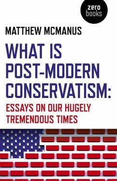What Is Post-Modern Conservatism: Essays on Our Hugely Tremendous Times - McManus, Matthew