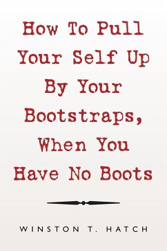 How to Pull Your Self up by Your Bootstraps, When You Have No Boots - Hatch, Winston T.