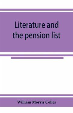 Literature and the pension list. An investigation conducted for the Committee of the Incorporated Society of Authors - Morris Colles, William