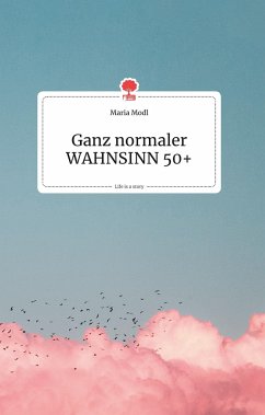 Ganz normaler WAHNSINN 50+. Life is a Story - story.one - Modl, Maria