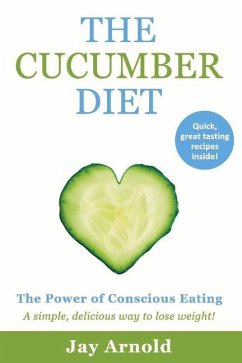 The Cucumber Diet: The Power of Conscious Eating Volume 1 - Arnold, Jay