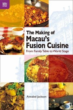 The Making of Macau's Fusion Cuisine: From Family Table to World Stage - Jackson, Annabel