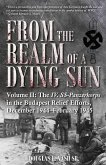 From the Realm of a Dying Sun: Volume II - The IV. Ss-Panzerkorps in the Budapest Relief Efforts, December 1944-February 1945