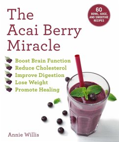 The Acai Berry Miracle: 60 Bowl and Smoothie Recipes - Willis, Annie