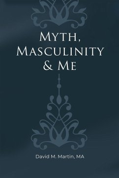 Myth, Masculinity & Me - Martin, Ma David M.