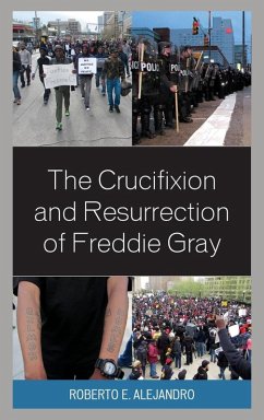 The Crucifixion and Resurrection of Freddie Gray - Alejandro, Roberto E.