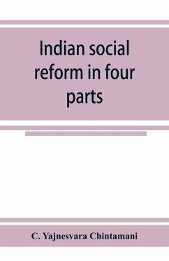 Indian social reform in four parts; being a collection of essays, addresses, speeches, &c., with an appendix - Yajnesvara Chintamani, C.