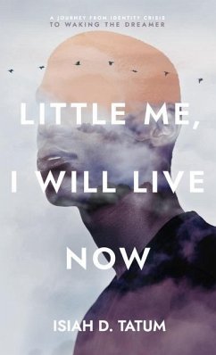 Little Me, I Will Live Now: A Journey From Identity Crisis to Waking the Dreamer - Tatum, Isiah D.