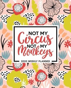 Not My Circus Not My Monkeys: 2020 Weekly Planner: January 1, 2020 to December 31, 2020: Weekly & Monthly View Planner, Organizer & Diary: Funny Let - Papeterie Bleu