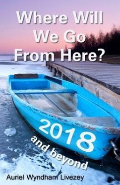 Where Will We Go From Here?: 2018 and beyond - Livezey, Auriel Wyndham