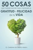 50 Cosas Que Puedes Hacer para Cultivar la Felicidad y Gratitud en Tu Vida