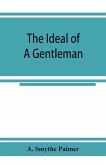 The ideal of a gentleman; or, A mirror for gentlefolks, a portrayal in literature from the earliest times