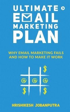 Ultimate Email Marketing Plan: Why Email Marketing Fails And How To Make it Work - Hrishikesh Jobanputra