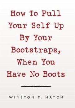 How to Pull Your Self up by Your Bootstraps, When You Have No Boots - Hatch, Winston T.