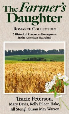 The Farmer's Daughter Romance Collection: 5 Historical Romances Homegrown in the American Heartland - Peterson, Tracie; Davis, Mary; Hake, Kelly Eileen
