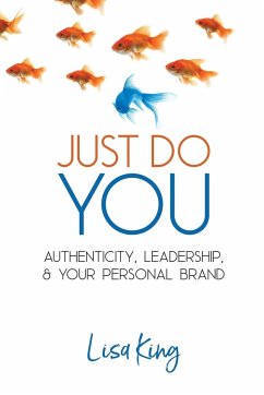 Just Do You: Authenticity, Leadership, and Your Personal Brand - King, Lisa a