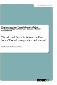 Theorie und Praxis in Zeiten von Fake News. Was soll man glauben und warum? - Atik, Alperen;Fuhrmann, Jan Tobias;Volkmann, Rainer;Lammers, Uwe