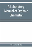 A laboratory manual of organic chemistry, a compendium of laboratory methods for the use of chemists, physicians, and pharmacists