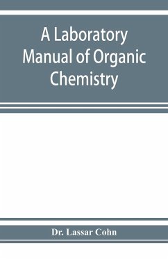 A laboratory manual of organic chemistry, a compendium of laboratory methods for the use of chemists, physicians, and pharmacists - Lassar Cohn