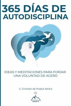 365 Días de Autodisciplina: Ideas y Meditaciones para Forjar una Voluntad de Acero - Christian, G.