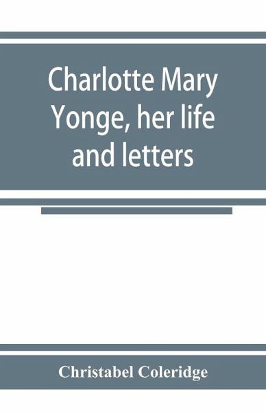 Charlotte Mary Yonge, her life and letters Charlotte Mary Yonge, her life and letters