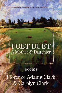 Poet Duet: A Mother and Daughter Poetry Manuscript - Clark, Carolyn; Clark, Florence Adams
