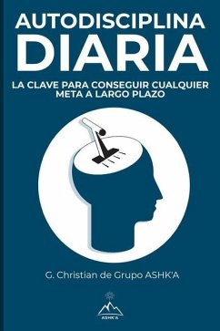 Autodisciplina Diaria: La Clave para Conseguir Cualquier Meta a Largo Plazo - Christian, G.