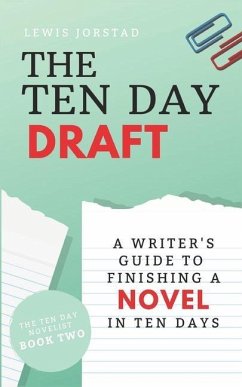 The Ten Day Draft: A Writer's Guide to Finishing a Novel in Ten Days - Jorstad, Lewis