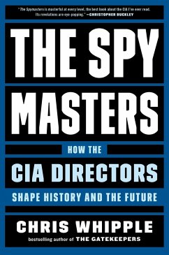 The Spymasters: How the CIA Directors Shape History and the Future - Whipple, Chris