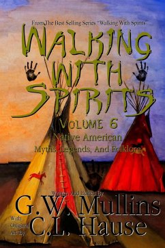 Walking With Spirits Volume 6 Native American Myths, Legends, And Folklore - Mullins, G. W.