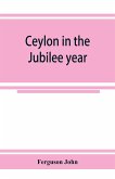 Ceylon in the Jubilee year; With An Account of the progress made since 1803, and of the present condition of its agricultural and Commercial Enterprises